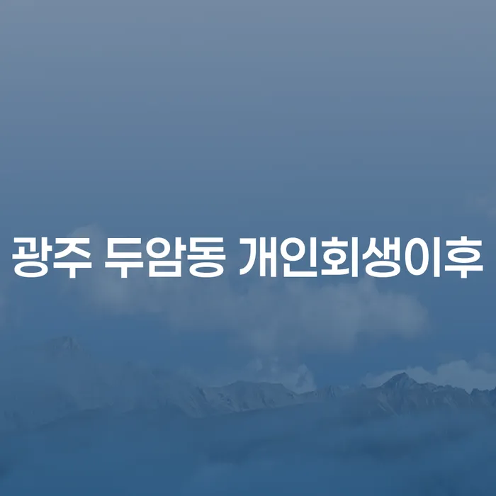 광주 두암동에서 개인회생 이후, 당신이 알아야 할 모든 것